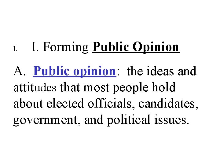 I. I. Forming Public Opinion A. Public opinion: the ideas and attitudes that most