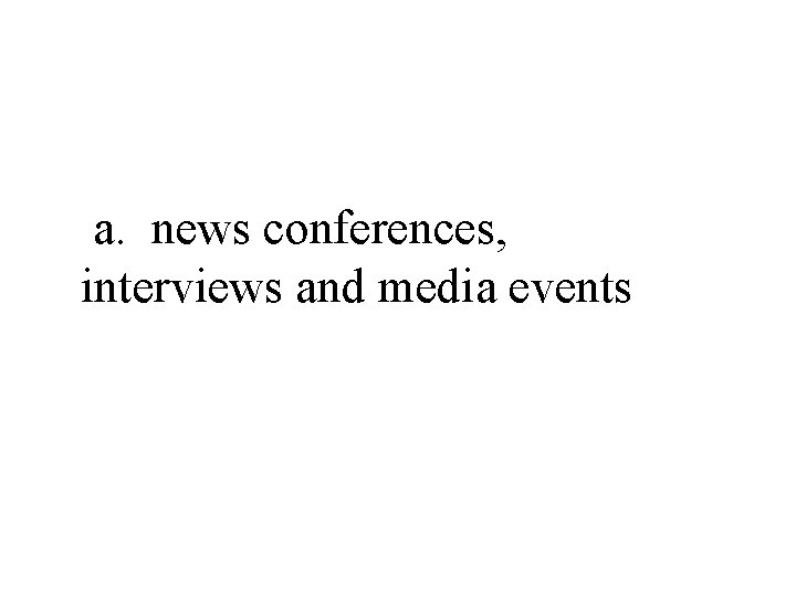 a. news conferences, interviews and media events 