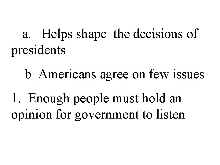 a. Helps shape the decisions of presidents b. Americans agree on few issues 1.