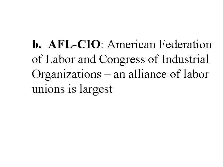 b. AFL-CIO: American Federation of Labor and Congress of Industrial Organizations – an alliance