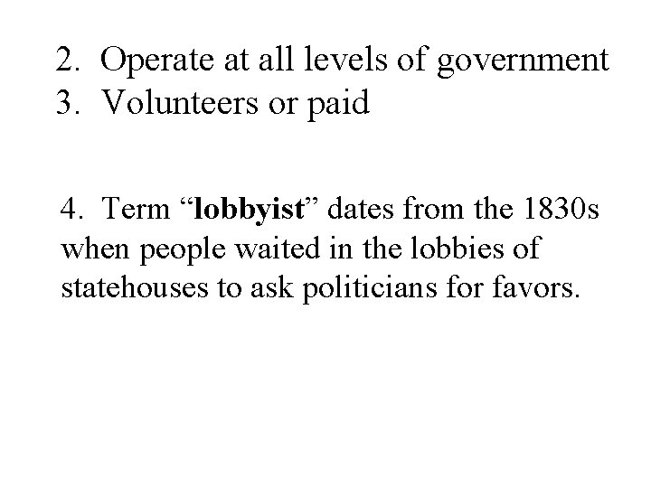 2. Operate at all levels of government 3. Volunteers or paid 4. Term “lobbyist”