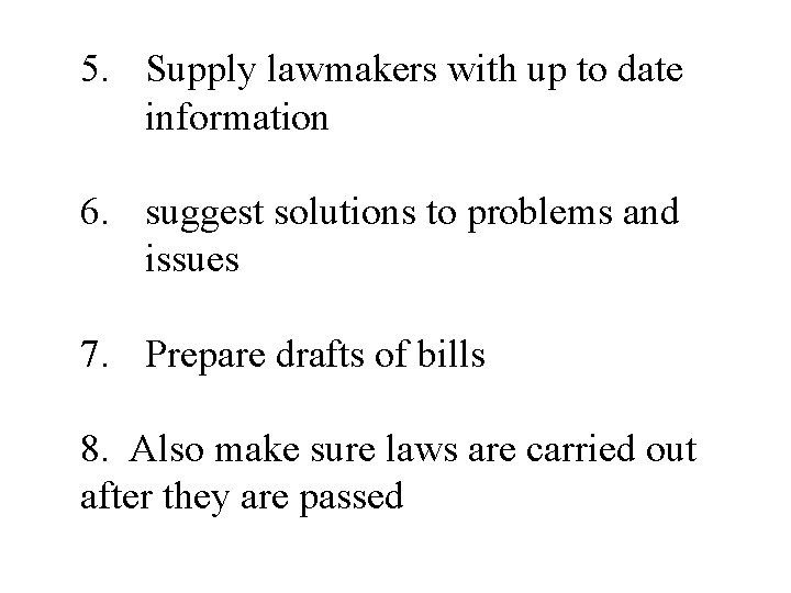 5. Supply lawmakers with up to date information 6. suggest solutions to problems and