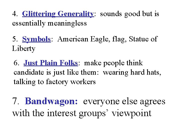 4. Glittering Generality: sounds good but is essentially meaningless 5. Symbols: American Eagle, flag,