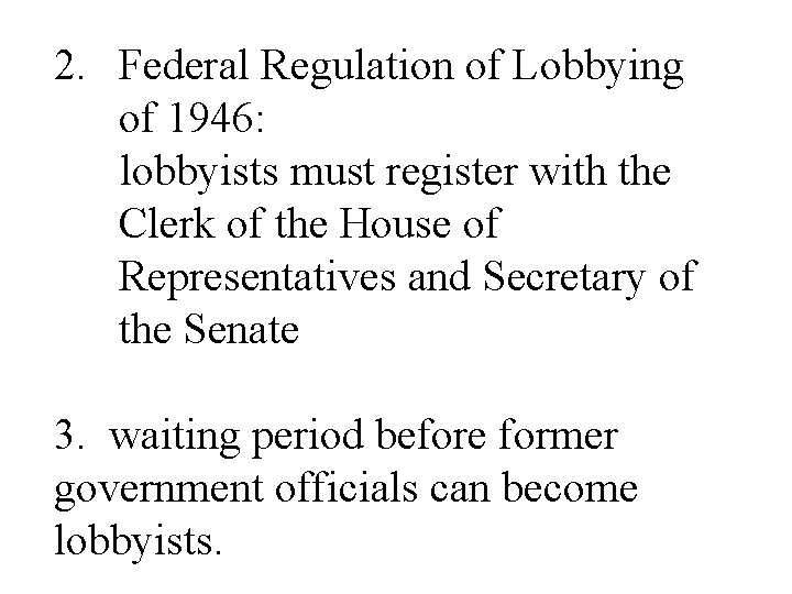 2. Federal Regulation of Lobbying of 1946: lobbyists must register with the Clerk of