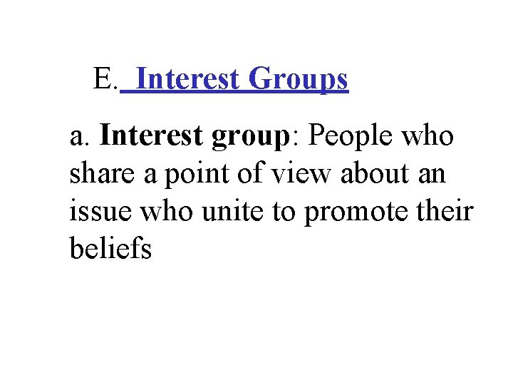 E. Interest Groups a. Interest group: People who share a point of view about