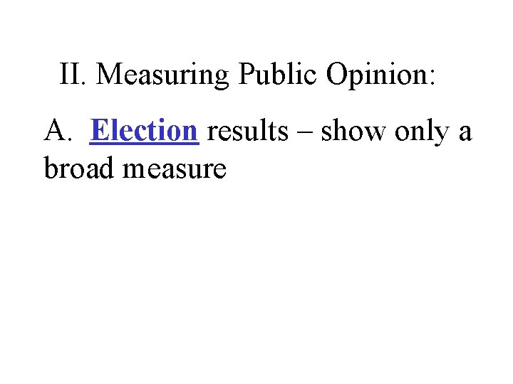 II. Measuring Public Opinion: A. Election results – show only a broad measure 