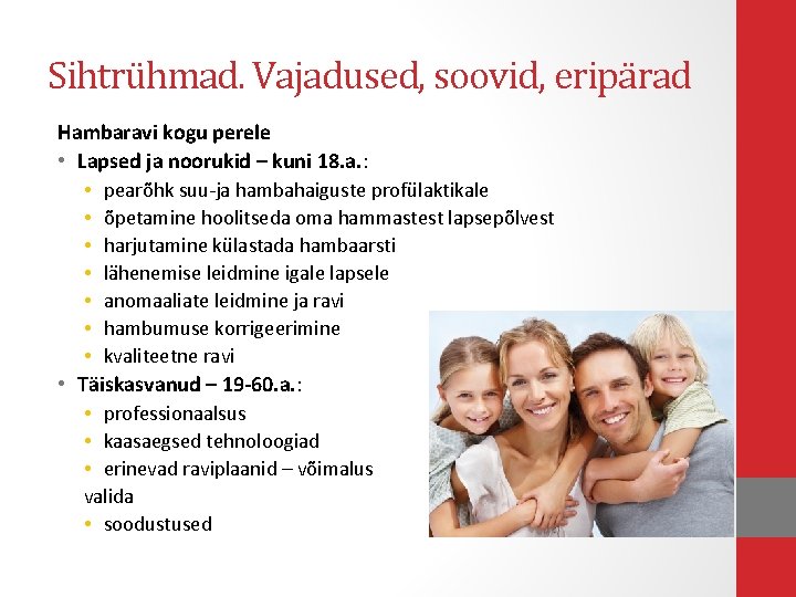 Sihtrühmad. Vajadused, soovid, eripärad Hambaravi kogu perele • Lapsed ja noorukid – kuni 18.