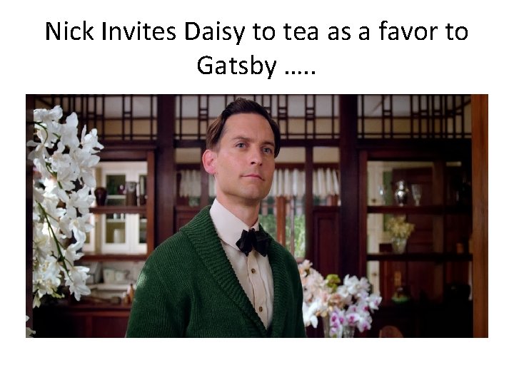 Nick Invites Daisy to tea as a favor to Gatsby …. . 