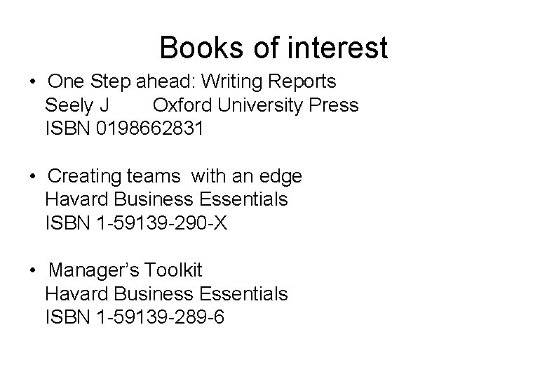 Books of interest • One Step ahead: Writing Reports Seely J Oxford University Press