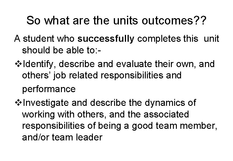So what are the units outcomes? ? A student who successfully completes this unit