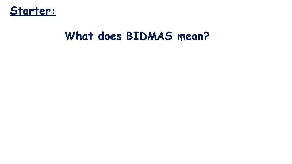 Starter: What does BIDMAS mean? 