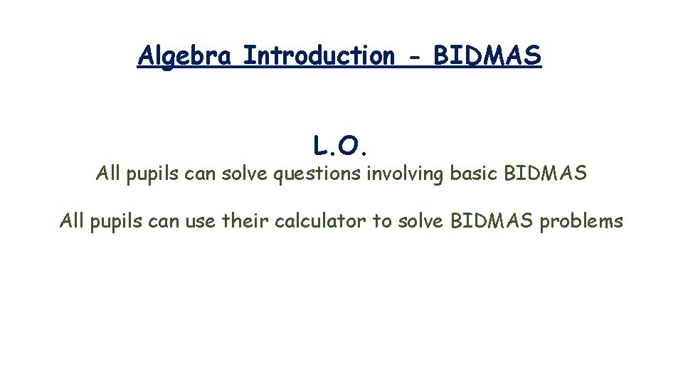 Algebra Introduction - BIDMAS L. O. All pupils can solve questions involving basic BIDMAS