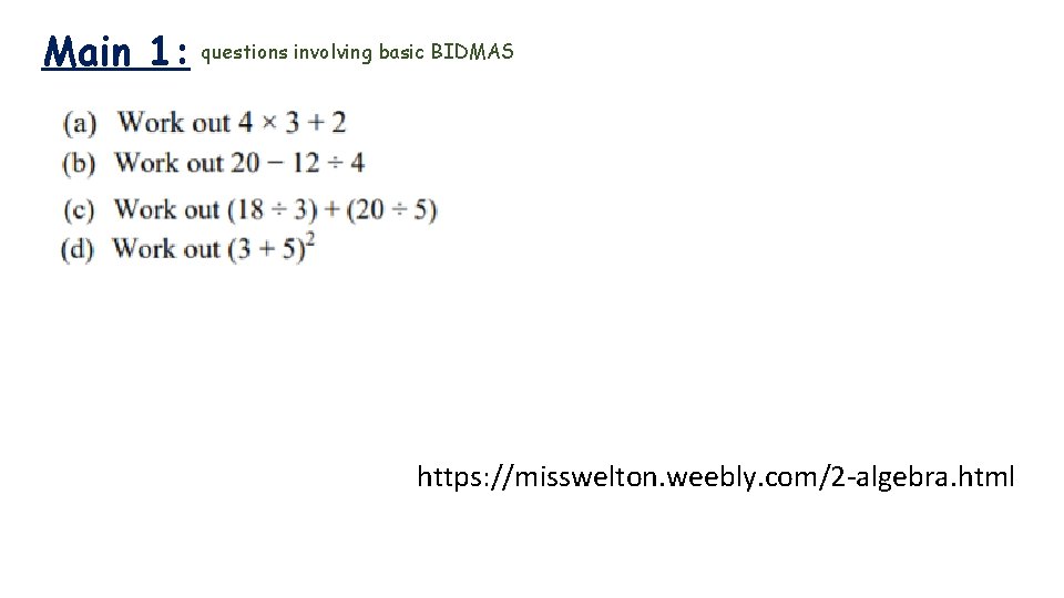 Main 1: questions involving basic BIDMAS https: //misswelton. weebly. com/2 -algebra. html 