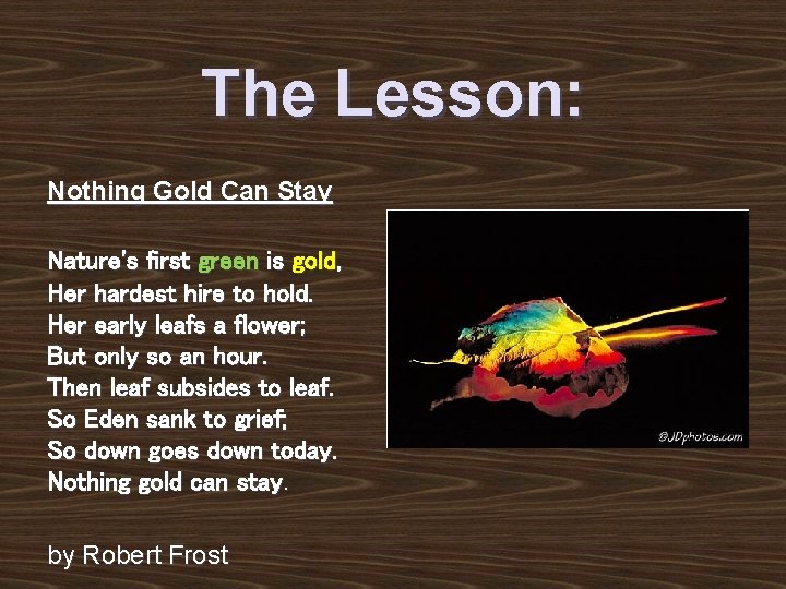 The Lesson: Nothing Gold Can Stay Nature's first green is gold, Her hardest hire