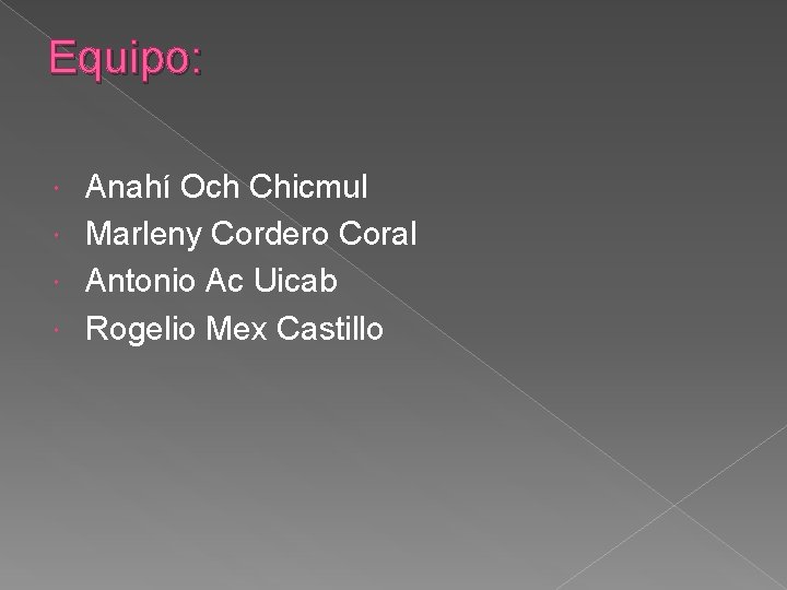 Equipo: Anahí Och Chicmul Marleny Cordero Coral Antonio Ac Uicab Rogelio Mex Castillo 