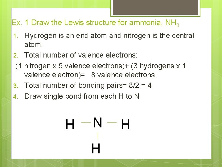 Ex. 1 Draw the Lewis structure for ammonia, NH 3 Hydrogen is an end