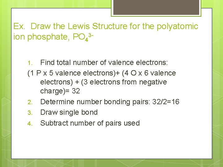 Ex. Draw the Lewis Structure for the polyatomic ion phosphate, PO 43 Find total