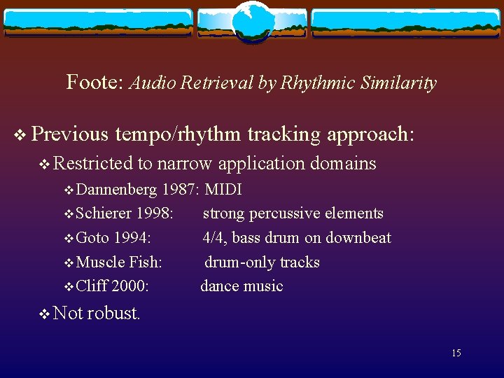 Foote: Audio Retrieval by Rhythmic Similarity v Previous tempo/rhythm tracking approach: v Restricted to