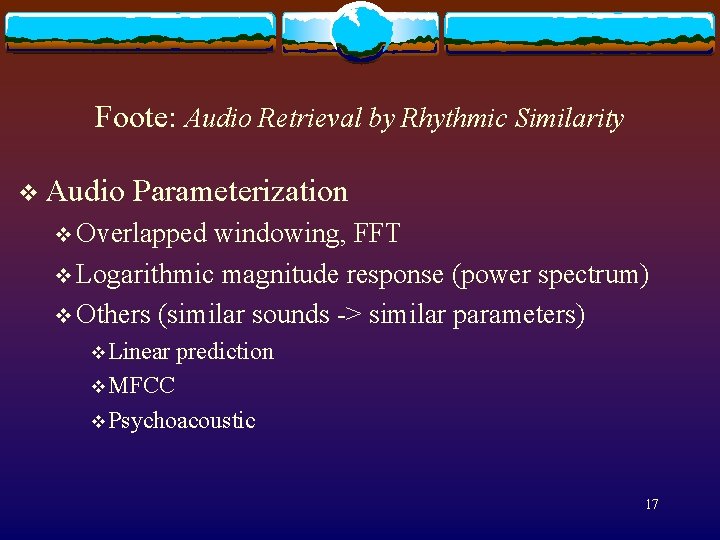 Foote: Audio Retrieval by Rhythmic Similarity v Audio Parameterization v Overlapped windowing, FFT v