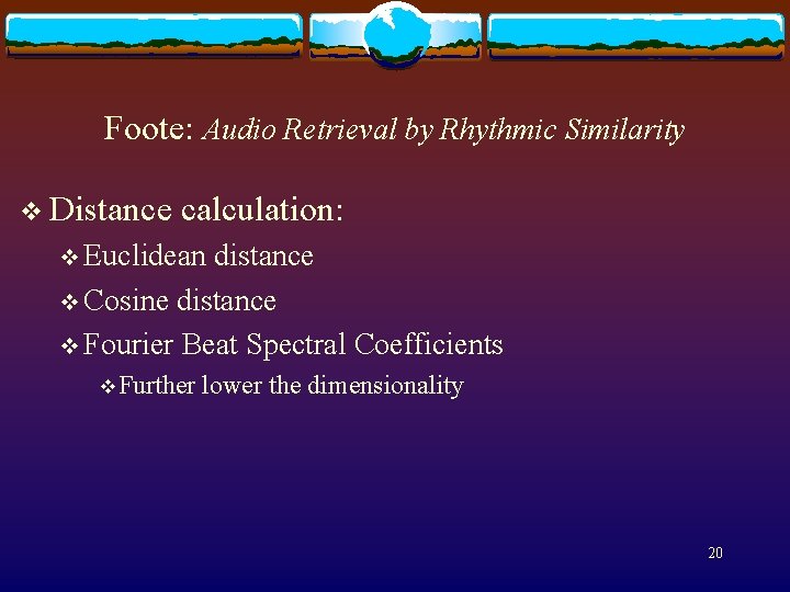 Foote: Audio Retrieval by Rhythmic Similarity v Distance calculation: v Euclidean distance v Cosine