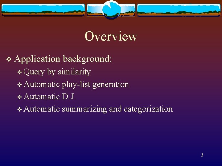 Overview v Application background: v Query by similarity v Automatic play-list generation v Automatic