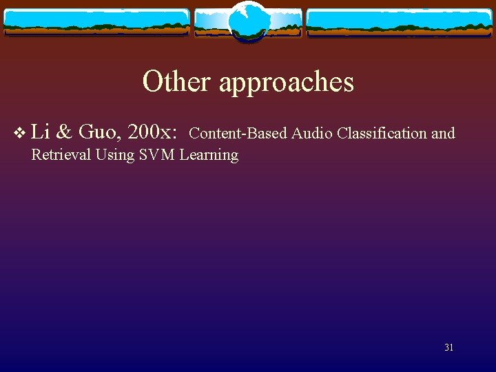 Other approaches v Li & Guo, 200 x: Content-Based Audio Classification and Retrieval Using