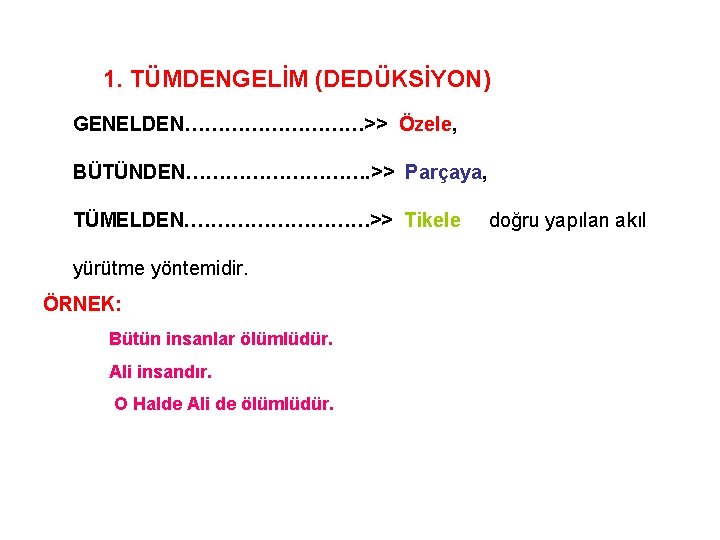 1. TÜMDENGELİM (DEDÜKSİYON) GENELDEN……………>> Özele, BÜTÜNDEN……………. >> Parçaya, TÜMELDEN. ……………>> Tikele yürütme yöntemidir. ÖRNEK: