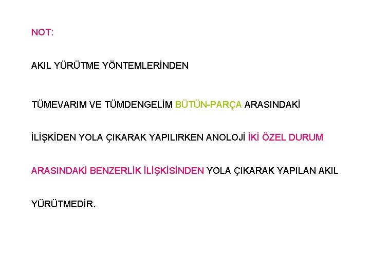 NOT: AKIL YÜRÜTME YÖNTEMLERİNDEN TÜMEVARIM VE TÜMDENGELİM BÜTÜN-PARÇA ARASINDAKİ İLİŞKİDEN YOLA ÇIKARAK YAPILIRKEN ANOLOJİ