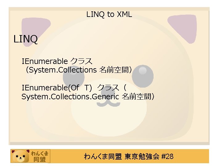 LINQ to XML LINQ IEnumerable クラス （System. Collections 名前空間） IEnumerable(Of T) クラス（ System. Collections.