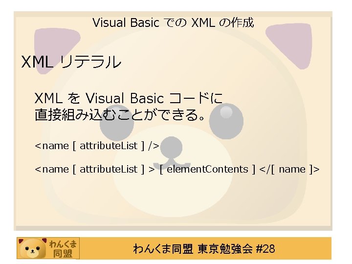 Visual Basic での XML の作成 XML リテラル XML を Visual Basic コードに 直接組み込むことができる。 <name