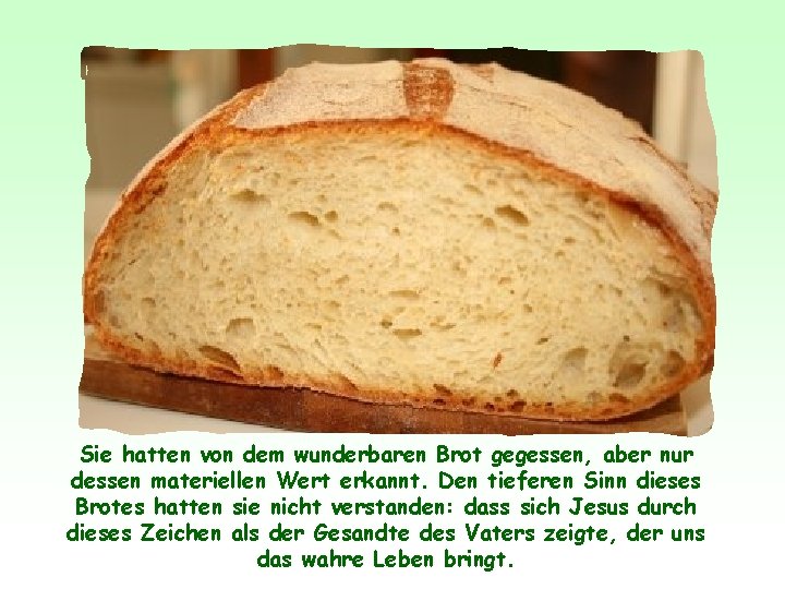 Sie hatten von dem wunderbaren Brot gegessen, aber nur dessen materiellen Wert erkannt. Den