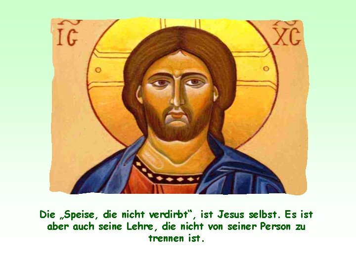 Die „Speise, die nicht verdirbt“, ist Jesus selbst. Es ist aber auch seine Lehre,