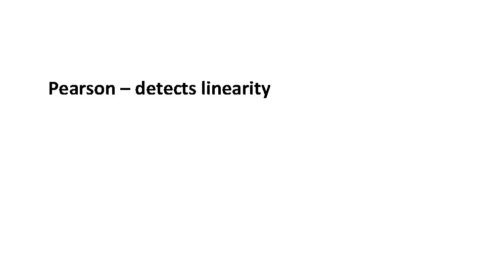 Pearson – detects linearity 