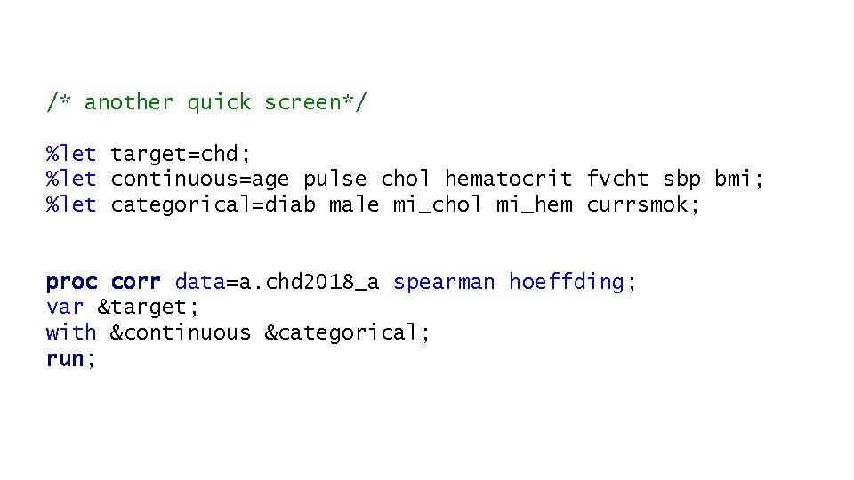 /* another quick screen*/ %let target=chd; %let continuous=age pulse chol hematocrit fvcht sbp bmi;