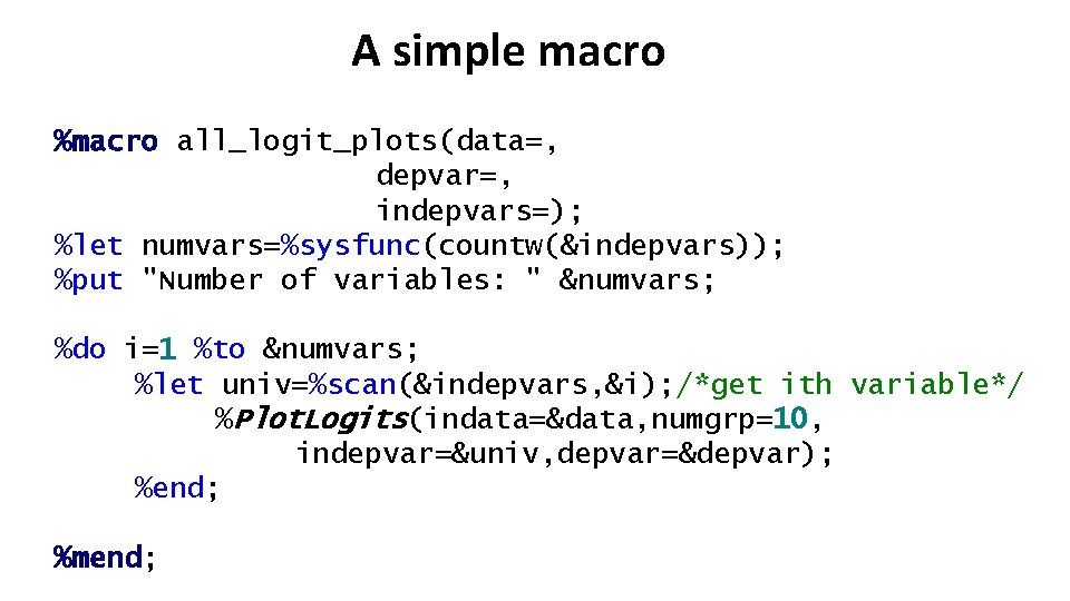 A simple macro %macro all_logit_plots(data=, depvar=, indepvars=); %let numvars=%sysfunc(countw(&indepvars)); %put "Number of variables: "