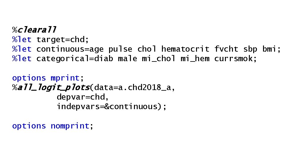 %clearall %let target=chd; %let continuous=age pulse chol hematocrit fvcht sbp bmi; %let categorical=diab male