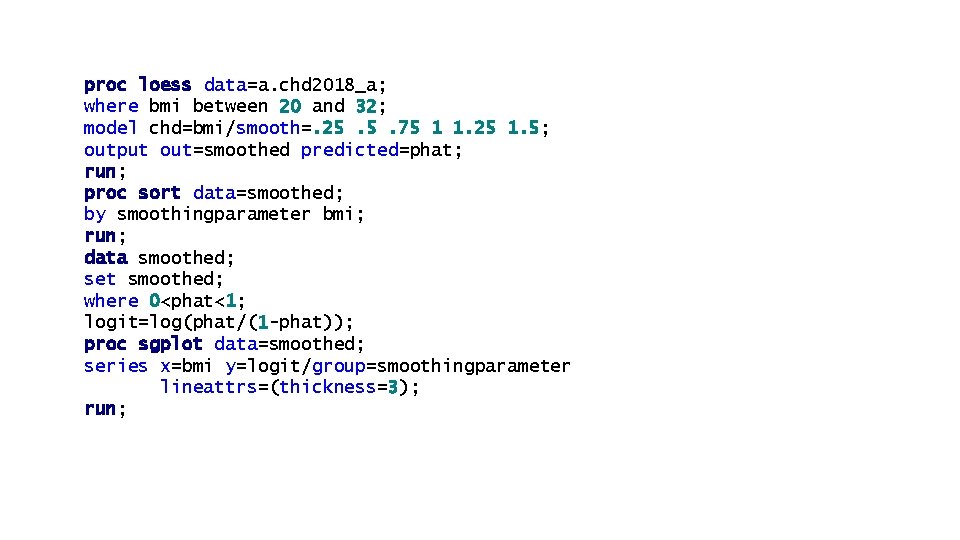 proc loess data=a. chd 2018_a; where bmi between 20 and 32; model chd=bmi/smooth=. 25.