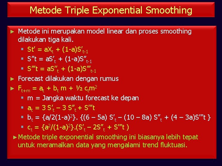 Metode Triple Exponential Smoothing Metode ini merupakan model linear dan proses smoothing dilakukan tiga