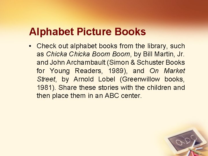 Alphabet Picture Books • Check out alphabet books from the library, such as Chicka