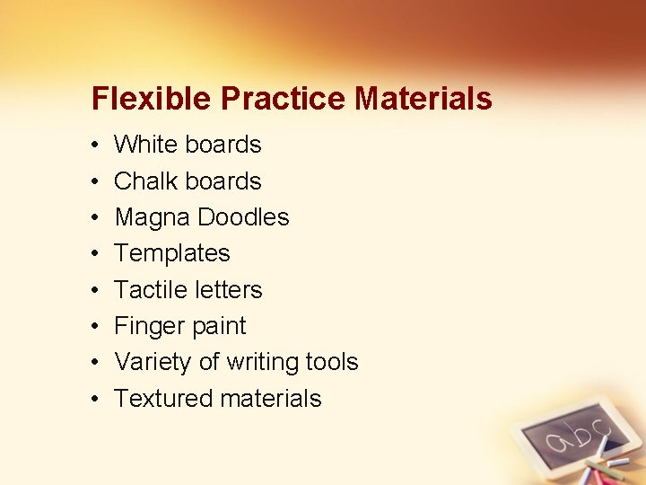 Flexible Practice Materials • • White boards Chalk boards Magna Doodles Templates Tactile letters