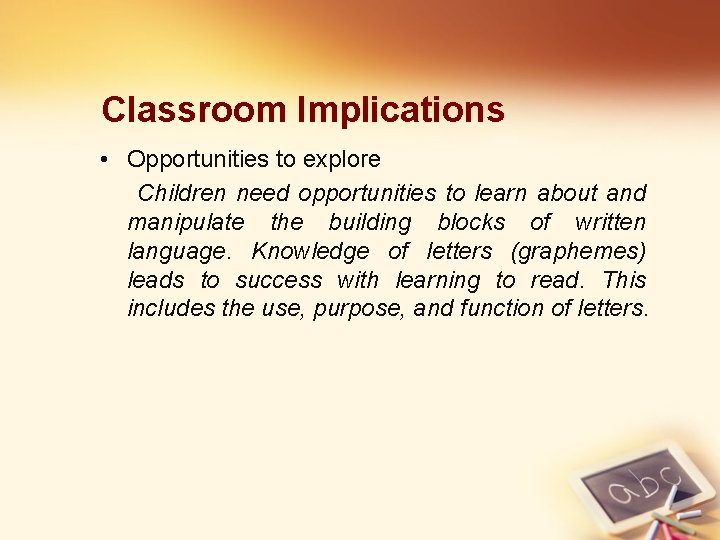 Classroom Implications • Opportunities to explore Children need opportunities to learn about and manipulate