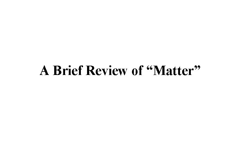 A Brief Review of “Matter” 