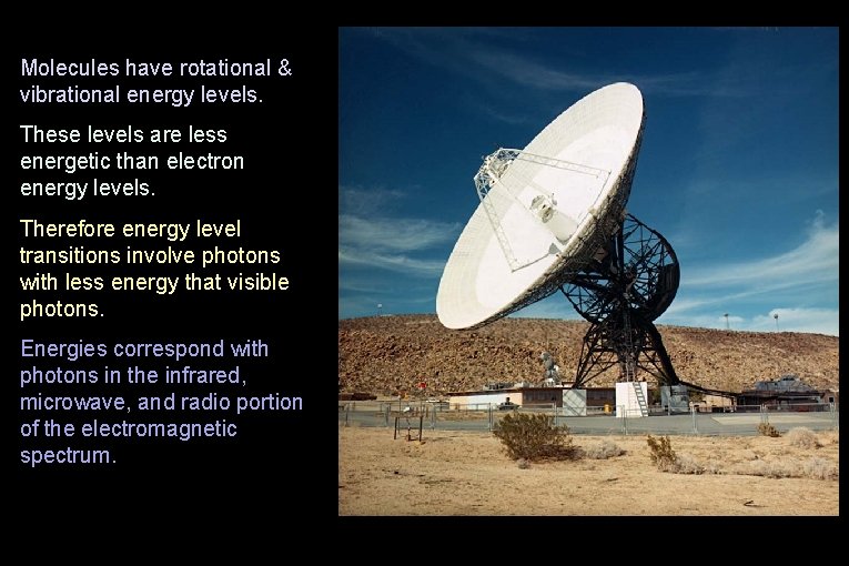 Molecules have rotational & vibrational energy levels. These levels are less energetic than electron