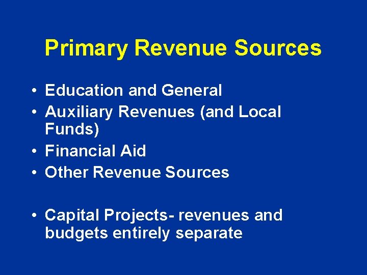 Primary Revenue Sources • Education and General • Auxiliary Revenues (and Local Funds) •