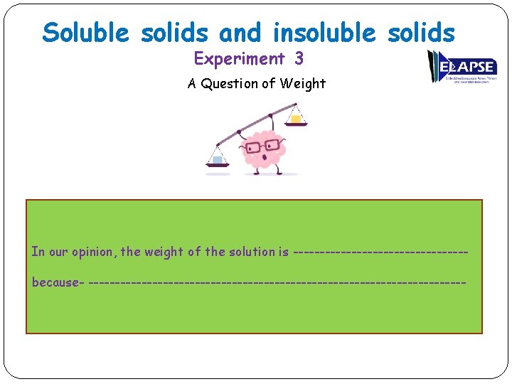 Soluble solids and insoluble solids Experiment 3 A Question of Weight In our opinion,