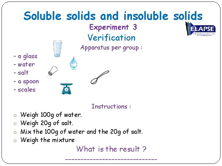 Soluble solids and insoluble solids Experiment 3 Verification Apparatus per group : - a