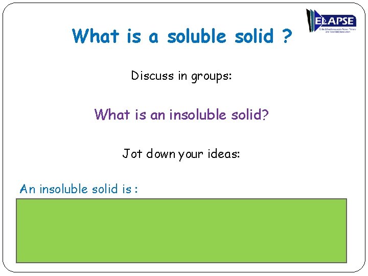 What is a soluble solid ? Discuss in groups: What is an insoluble solid?