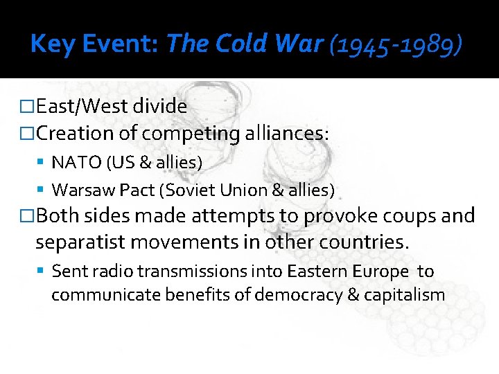 Key Event: The Cold War (1945 -1989) �East/West divide �Creation of competing alliances: NATO