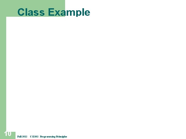 Class Example 10 Fall 2012 CS 2302: Programming Principles 