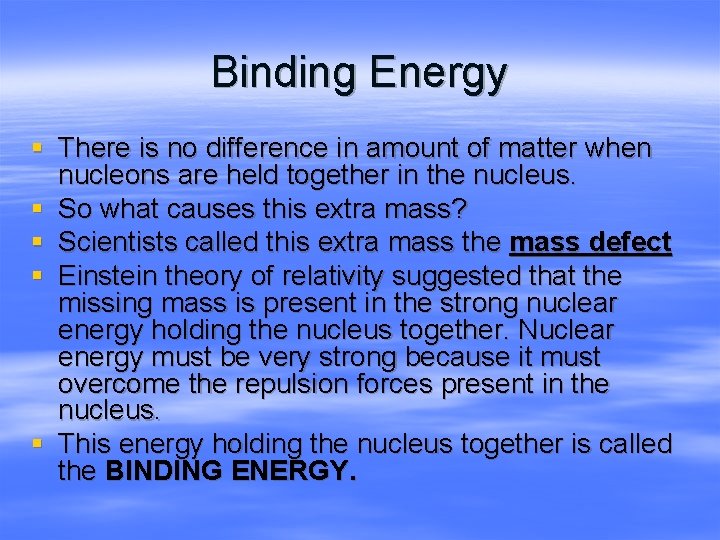 Binding Energy § There is no difference in amount of matter when nucleons are